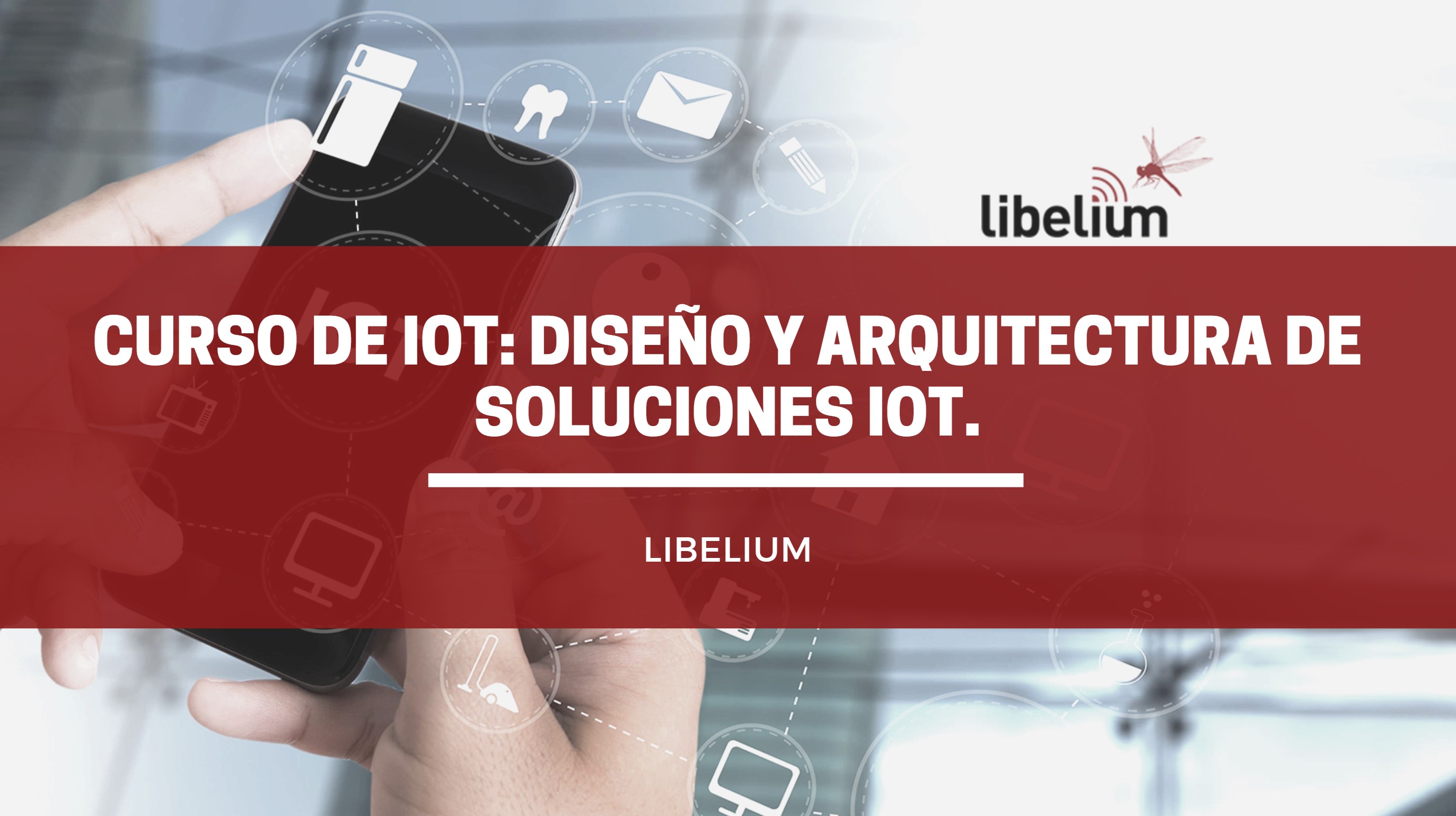 CURSO DE IOT: DISEÑO Y ARQUITECTURA DE SOLUCIONES IOT.(LIBELIUM)